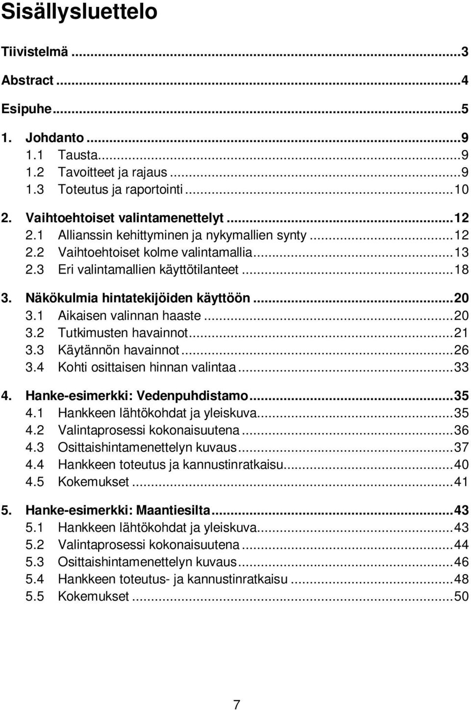 1 Aikaisen valinnan haaste... 20 3.2 Tutkimusten havainnot... 21 3.3 Käytännön havainnot... 26 3.4 Kohti osittaisen hinnan valintaa... 33 4. Hanke-esimerkki: Vedenpuhdistamo... 35 4.