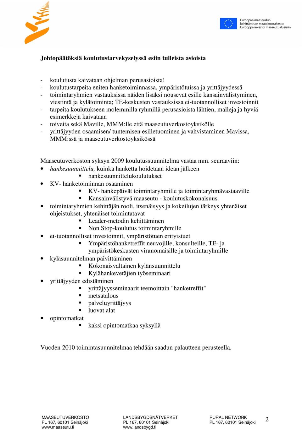 TE-keskusten vastauksissa ei-tuotannolliset investoinnit - tarpeita koulutukseen molemmilla ryhmillä perusasioista lähtien, malleja ja hyviä esimerkkejä kaivataan - toiveita sekä Maville, MMM:lle