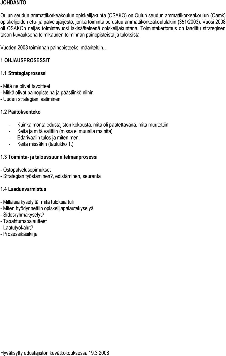 Vuoden 2008 toiminnan painopisteeksi määriteltiin 1 OHJAUSPROSESSIT 1.1 Strategiaprosessi - Mitä ne olivat tavoitteet - Mitkä olivat painopisteinä ja päästiinkö niihin - Uuden strategian laatiminen 1.