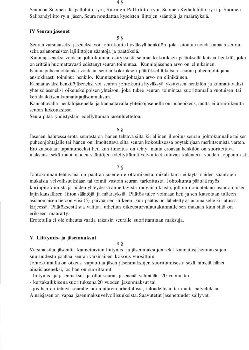 Kunniajäseneksi voidaan johtokunnan esityksestä seuran kokouksen päätöksellä kutsua henkilö, joka on erittäin huomattavasti edistänyt seuran toimintaa. Kunniajäsenen arvo on elinikäinen.