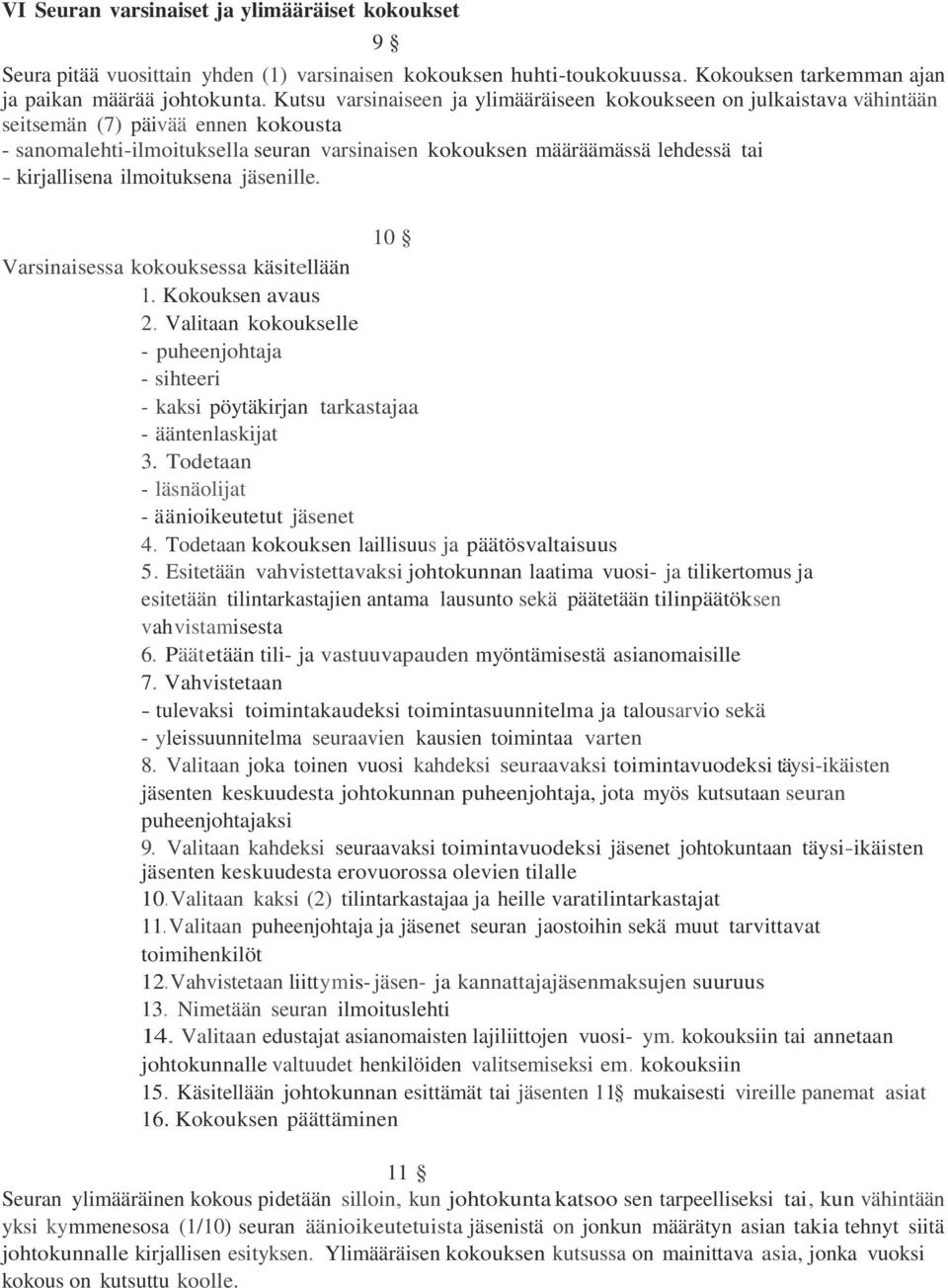 kirjallisena ilmoituksena jäsenille. 10 Varsinaisessa kokouksessa käsitellään 1. Kokouksen avaus 2. Valitaan kokoukselle - puheenjohtaja - sihteeri - kaksi pöytäkirjan tarkastajaa - ääntenlaskijat 3.