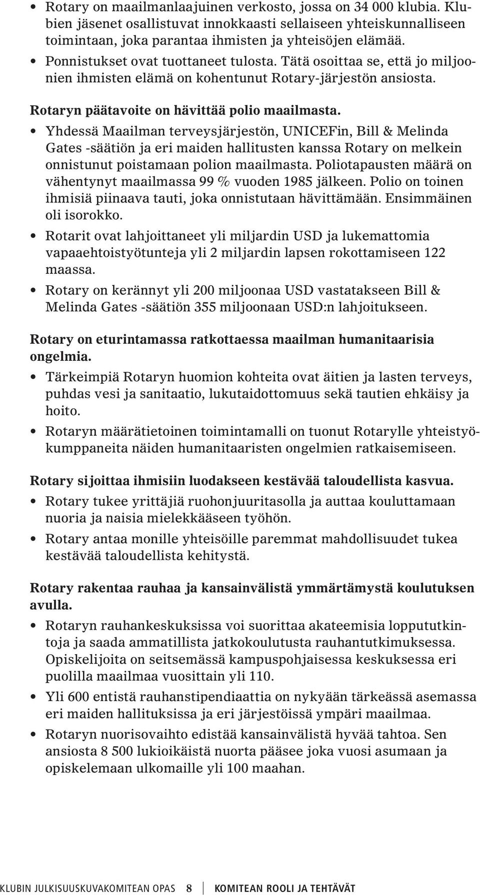 Yhdessä Maailman terveysjärjestön, UNICEFin, Bill & Melinda Gates -säätiön ja eri maiden hallitusten kanssa Rotary on melkein onnistunut poistamaan polion maailmasta.