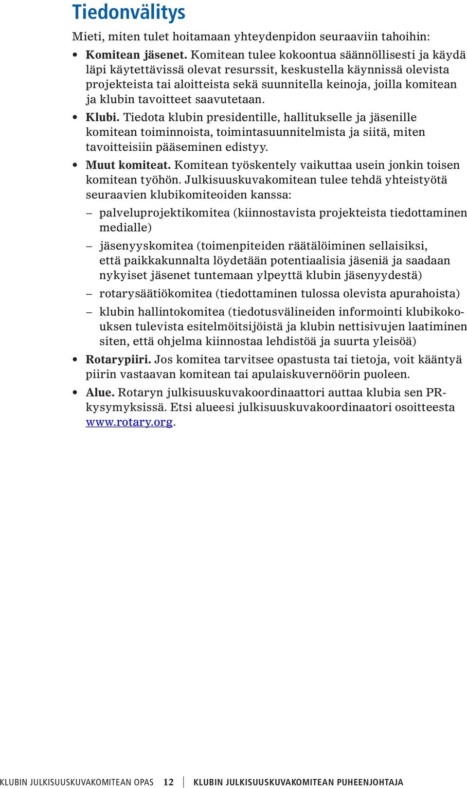 tavoitteet saavutetaan. Klubi. Tiedota klubin presidentille, hallitukselle ja jäsenille komitean toiminnoista, toimintasuunnitelmista ja siitä, miten tavoitteisiin pääseminen edistyy. Muut komiteat.