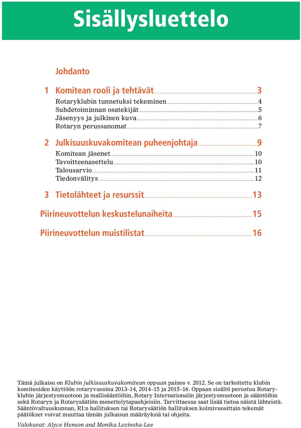 ..15 Piirineuvottelun muistilistat...16 Tämä julkaisu on Klubin julkisuuskuvakomitean oppaan painos v. 2012. Se on tarkoitettu klubin komiteoiden käyttöön rotaryvuosina 2013 14, 2014 15 ja 2015 16.