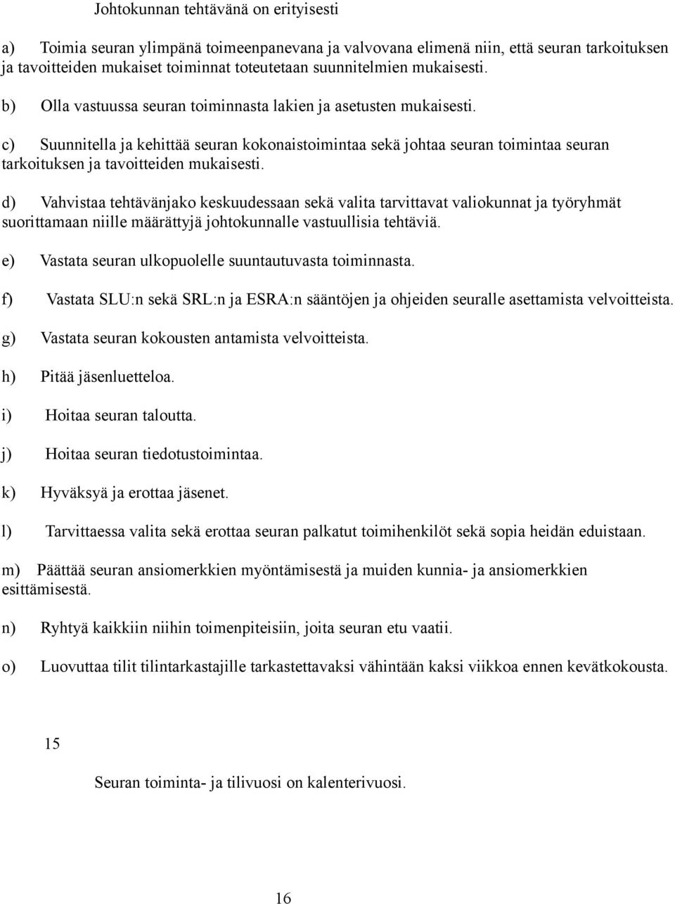 c) Suunnitella ja kehittää seuran kokonaistoimintaa sekä johtaa seuran toimintaa seuran tarkoituksen ja tavoitteiden mukaisesti.