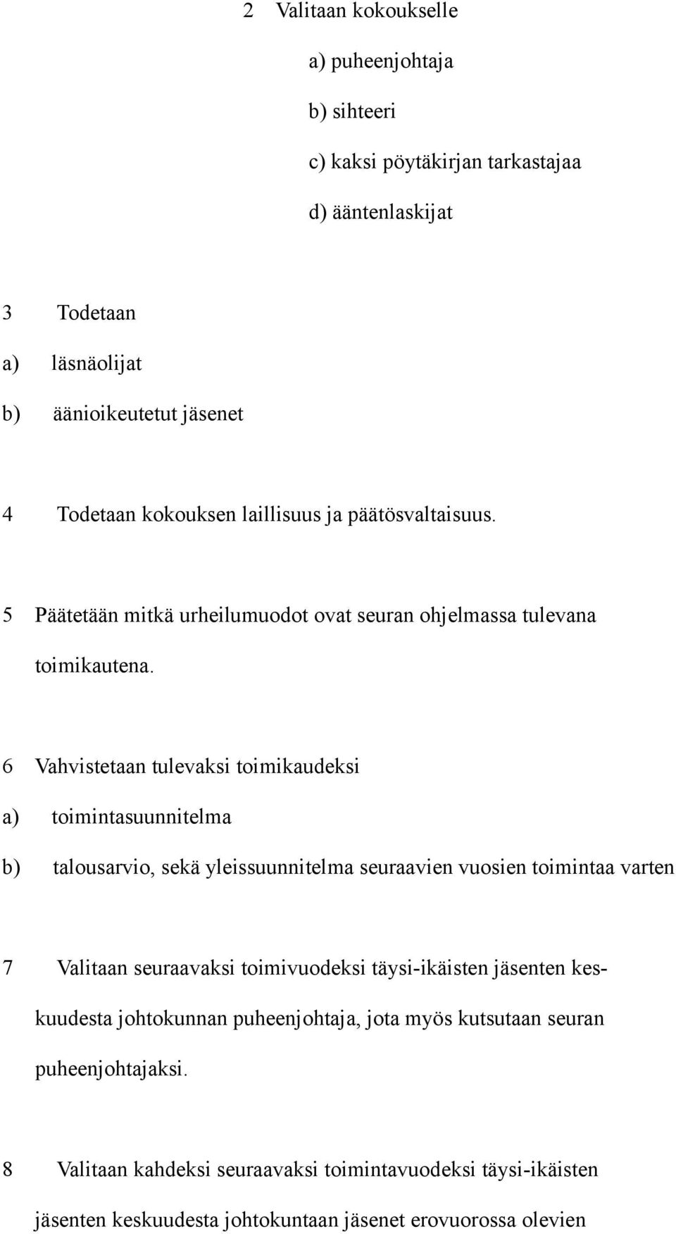 6 Vahvistetaan tulevaksi toimikaudeksi a) toimintasuunnitelma b) talousarvio, sekä yleissuunnitelma seuraavien vuosien toimintaa varten 7 Valitaan seuraavaksi toimivuodeksi