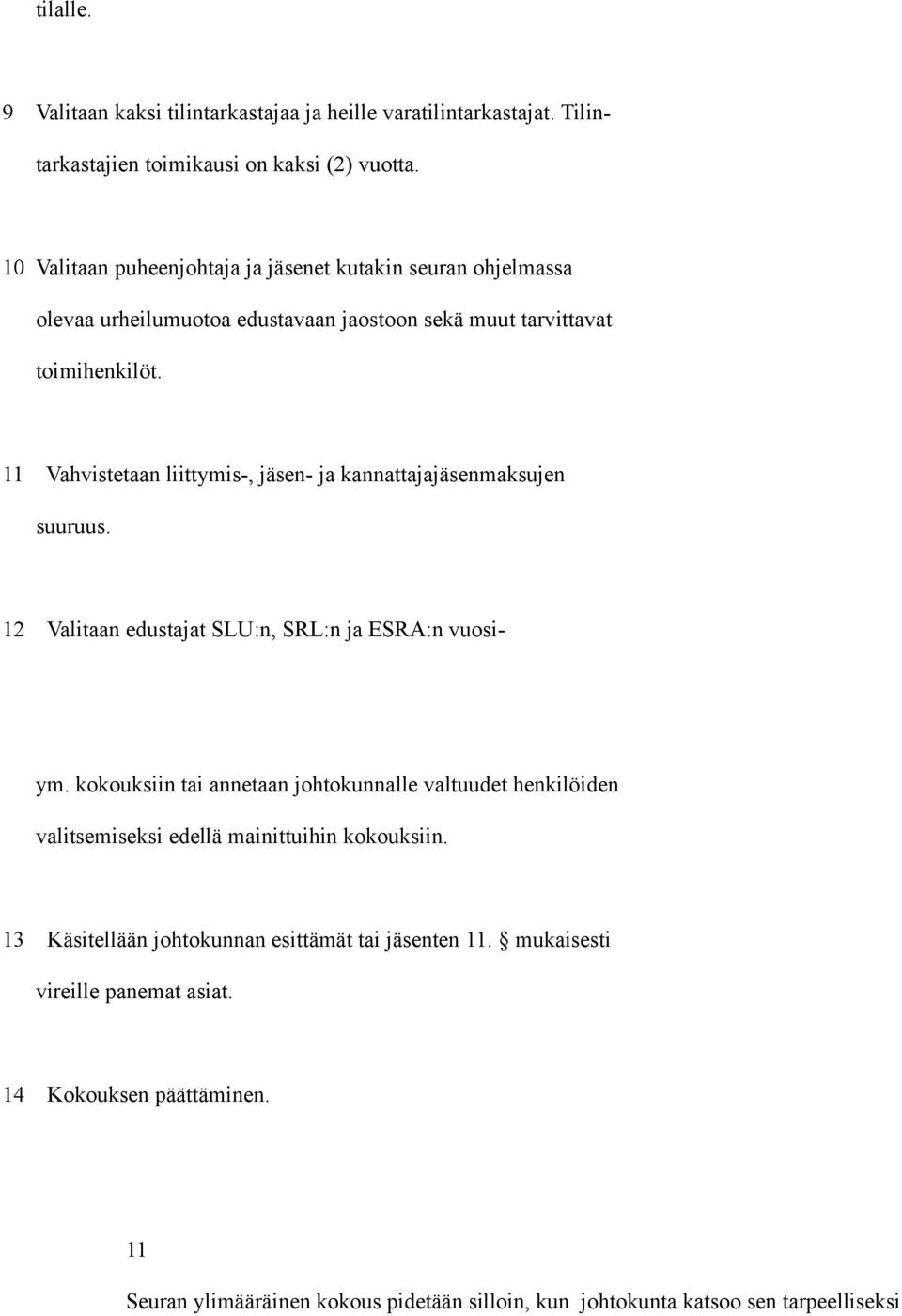 11 Vahvistetaan liittymis-, jäsen- ja kannattajajäsenmaksujen suuruus. 12 Valitaan edustajat SLU:n, SRL:n ja ESRA:n vuosiym.