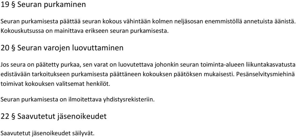 20 Seuran varojen luovuttaminen Jos seura on päätetty purkaa, sen varat on luovutettava johonkin seuran toiminta-alueen liikuntakasvatusta