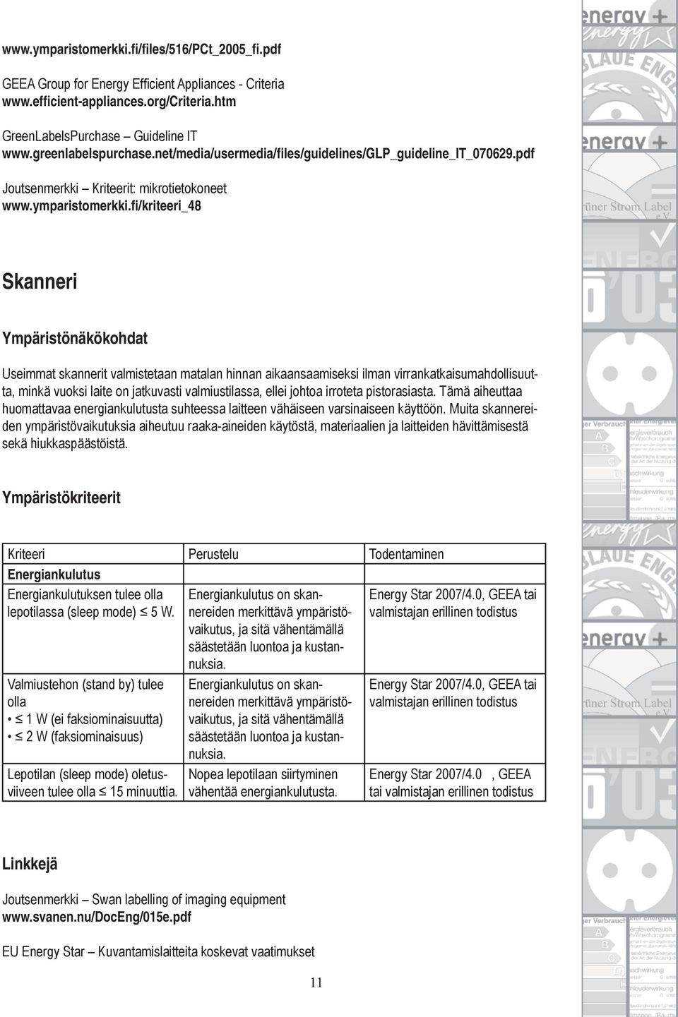 fi/kriteeri_48 Skanneri Ympäristönäkökohdat Useimmat skannerit valmistetaan matalan hinnan aikaansaamiseksi ilman virrankatkaisumahdollisuutta, minkä vuoksi laite on jatkuvasti valmiustilassa, ellei