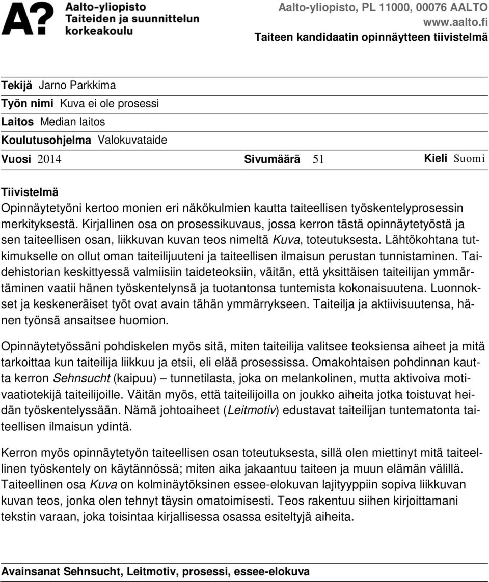 Opinnäytetyöni kertoo monien eri näkökulmien kautta taiteellisen työskentelyprosessin merkityksestä.