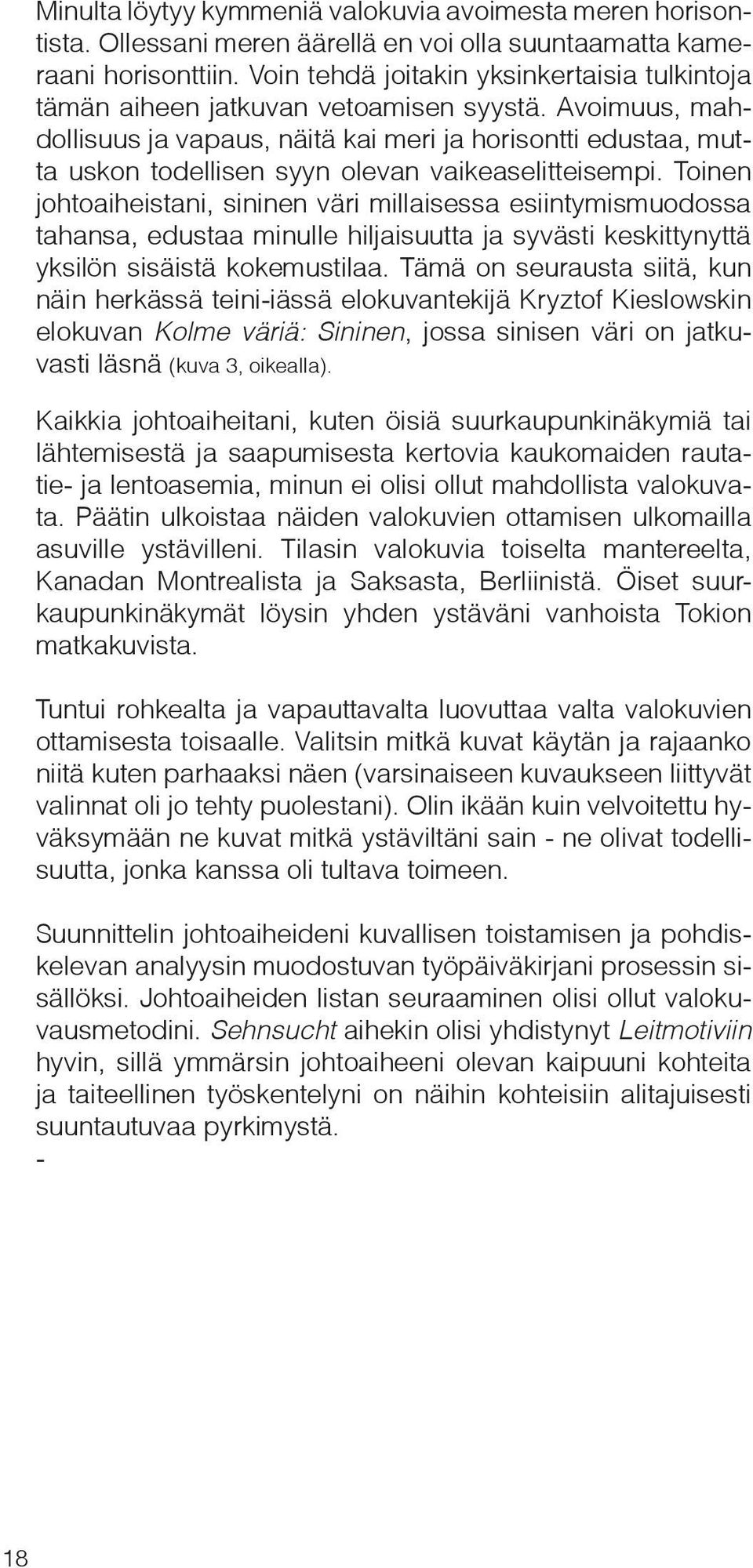 Avoimuus, mahdollisuus ja vapaus, näitä kai meri ja horisontti edustaa, mutta uskon todellisen syyn olevan vaikeaselitteisempi.