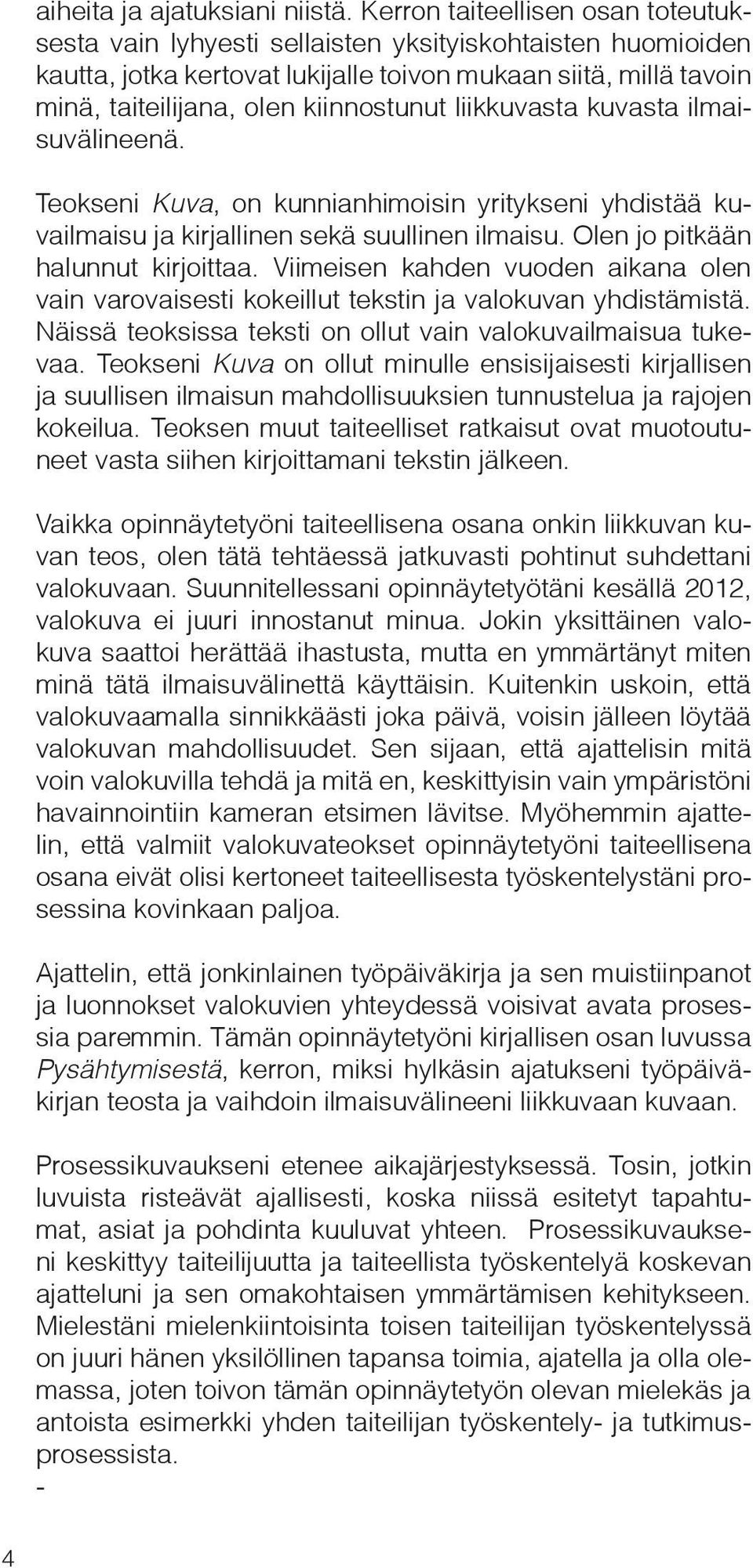 liikkuvasta kuvasta ilmaisuvälineenä. Teokseni Kuva, on kunnianhimoisin yritykseni yhdistää kuvailmaisu ja kirjallinen sekä suullinen ilmaisu. Olen jo pitkään halunnut kirjoittaa.