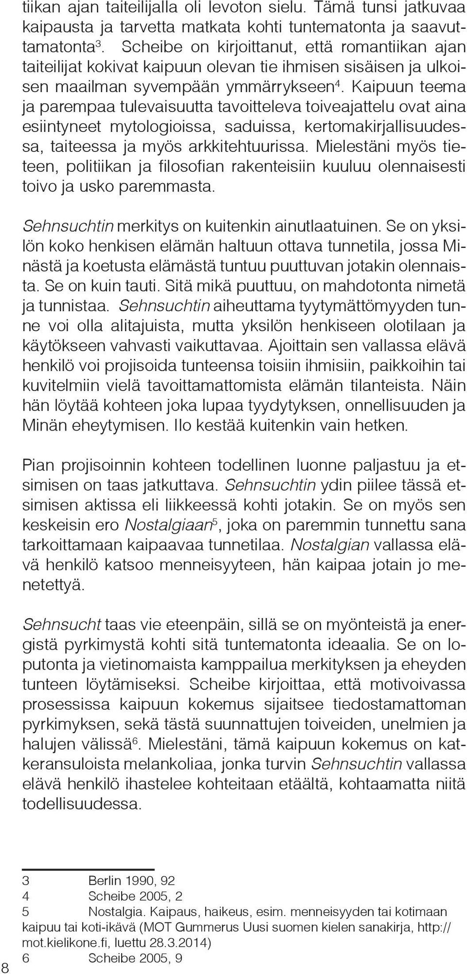 Kaipuun teema ja parempaa tulevaisuutta tavoitteleva toiveajattelu ovat aina esiintyneet mytologioissa, saduissa, kertomakirjallisuudessa, taiteessa ja myös arkkitehtuurissa.