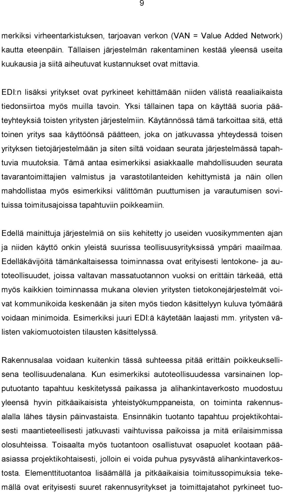 EDI:n lisäksi yritykset ovat pyrkineet kehittämään niiden välistä reaaliaikaista tiedonsiirtoa myös muilla tavoin. Yksi tällainen tapa on käyttää suoria pääteyhteyksiä toisten yritysten järjestelmiin.