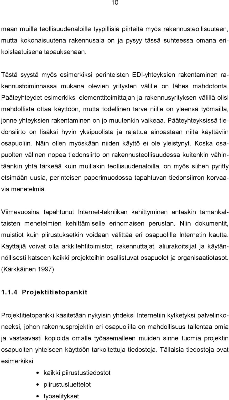 Pääteyhteydet esimerkiksi elementtitoimittajan ja rakennusyrityksen välillä olisi mahdollista ottaa käyttöön, mutta todellinen tarve niille on yleensä työmailla, jonne yhteyksien rakentaminen on jo