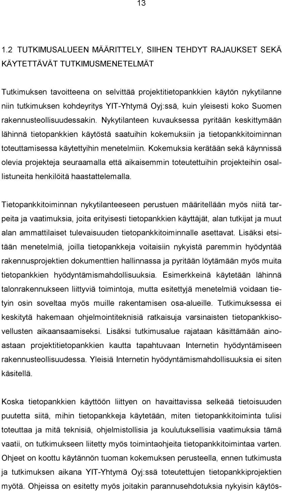 Nykytilanteen kuvauksessa pyritään keskittymään lähinnä tietopankkien käytöstä saatuihin kokemuksiin ja tietopankkitoiminnan toteuttamisessa käytettyihin menetelmiin.