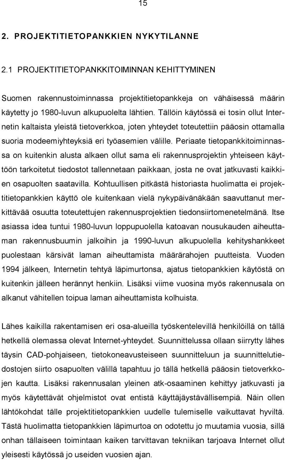 Periaate tietopankkitoiminnassa on kuitenkin alusta alkaen ollut sama eli rakennusprojektin yhteiseen käyttöön tarkoitetut tiedostot tallennetaan paikkaan, josta ne ovat jatkuvasti kaikkien