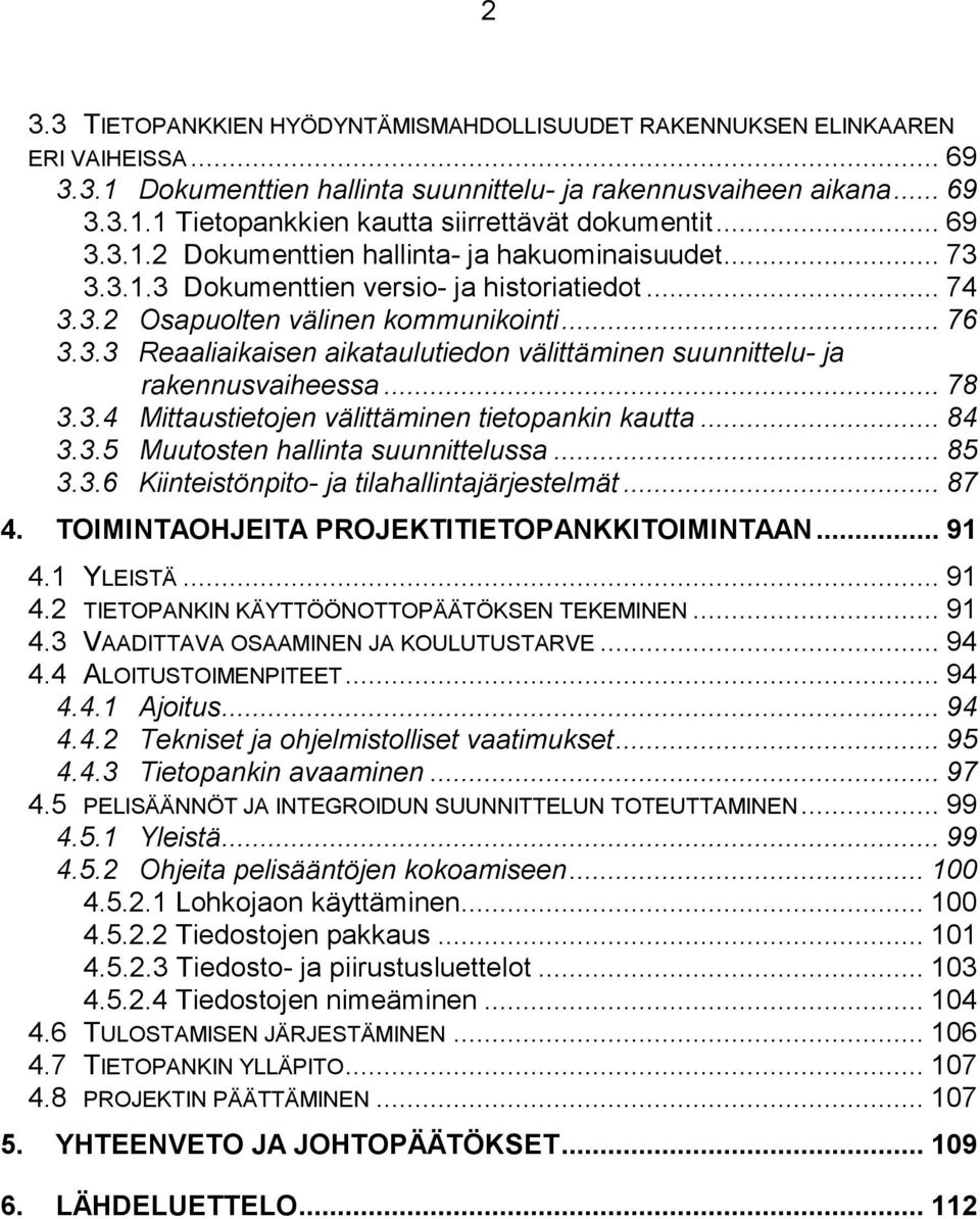 .. 78 3.3.4 Mittaustietojen välittäminen tietopankin kautta... 84 3.3.5 Muutosten hallinta suunnittelussa... 85 3.3.6 Kiinteistönpito- ja tilahallintajärjestelmät... 87 4.