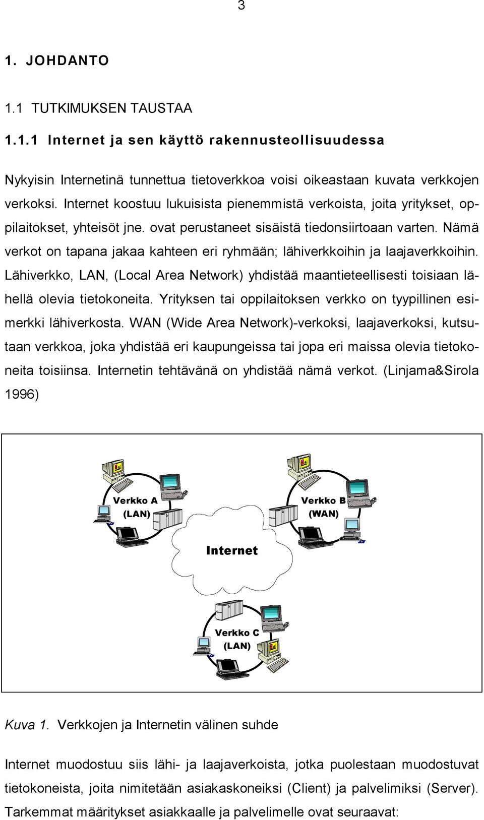 Nämä verkot on tapana jakaa kahteen eri ryhmään; lähiverkkoihin ja laajaverkkoihin. Lähiverkko, LAN, (Local Area Network) yhdistää maantieteellisesti toisiaan lähellä olevia tietokoneita.