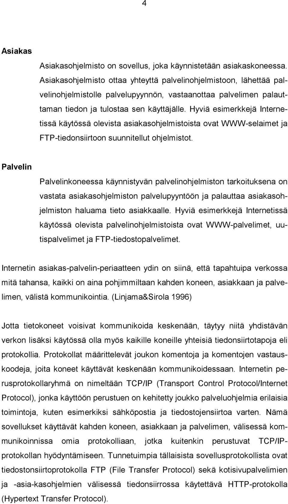 Hyviä esimerkkejä Internetissä käytössä olevista asiakasohjelmistoista ovat WWW-selaimet ja FTP-tiedonsiirtoon suunnitellut ohjelmistot.