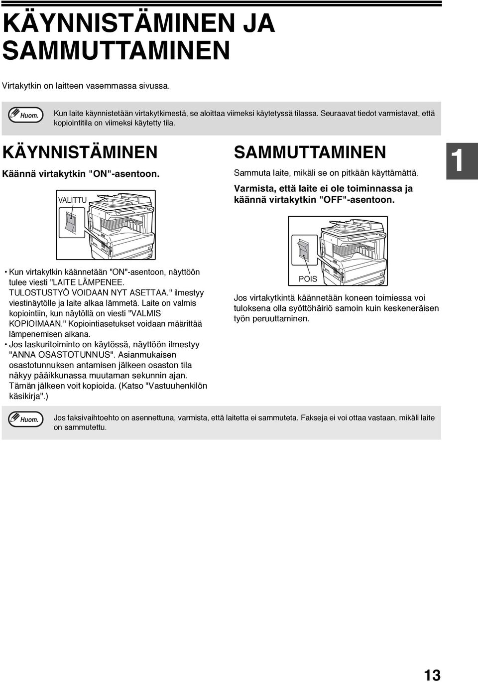 Varmista, että laite ei ole toiminnassa ja käännä virtakytkin "OFF"-asentoon. Kun virtakytkin käännetään "ON"-asentoon, näyttöön tulee viesti "LAITE LÄMPENEE. TULOSTUSTYÖ VOIDAAN NYT ASETTAA.