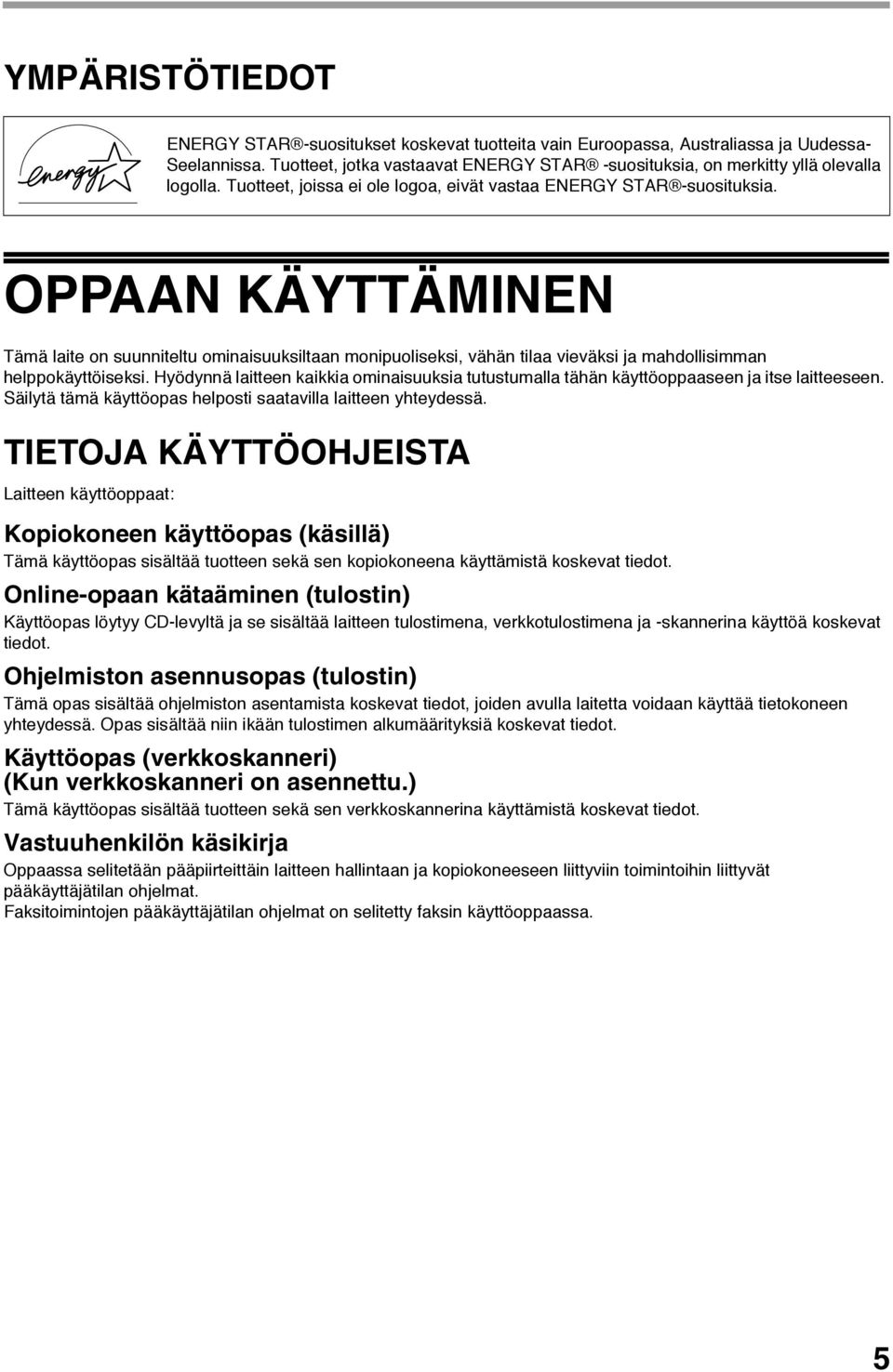 OPPAAN KÄYTTÄMINEN Tämä laite on suunniteltu ominaisuuksiltaan monipuoliseksi, vähän tilaa vieväksi ja mahdollisimman helppokäyttöiseksi.