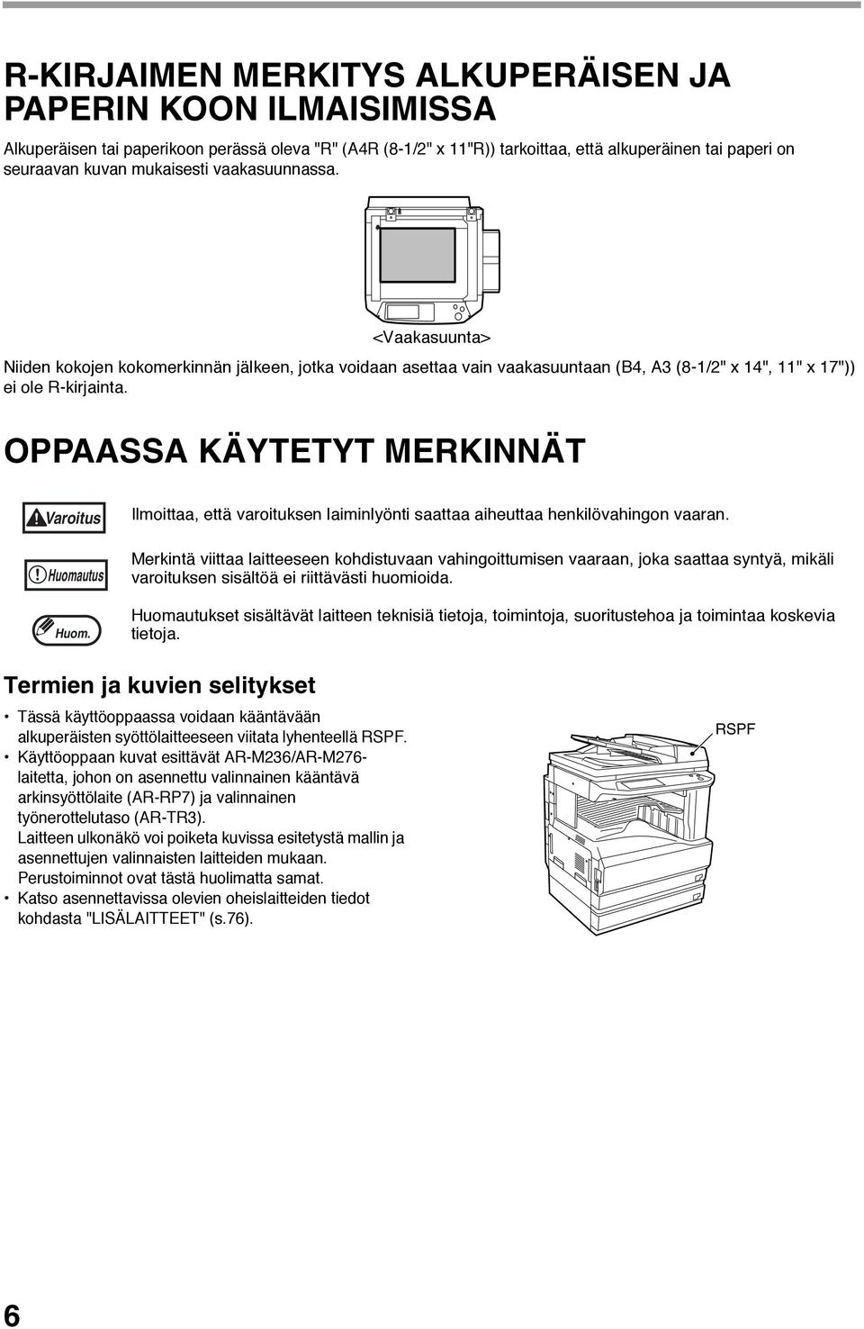 OPPAASSA KÄYTETYT MERKINNÄT Varoitus Huomautus Ilmoittaa, että varoituksen laiminlyönti saattaa aiheuttaa henkilövahingon vaaran.