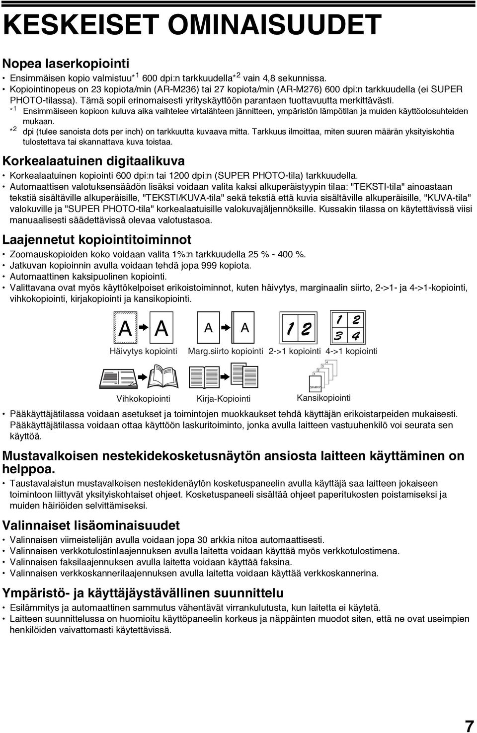 * Ensimmäiseen kopioon kuluva aika vaihtelee virtalähteen jännitteen, ympäristön lämpötilan ja muiden käyttöolosuhteiden mukaan. * dpi (tulee sanoista dots per inch) on tarkkuutta kuvaava mitta.