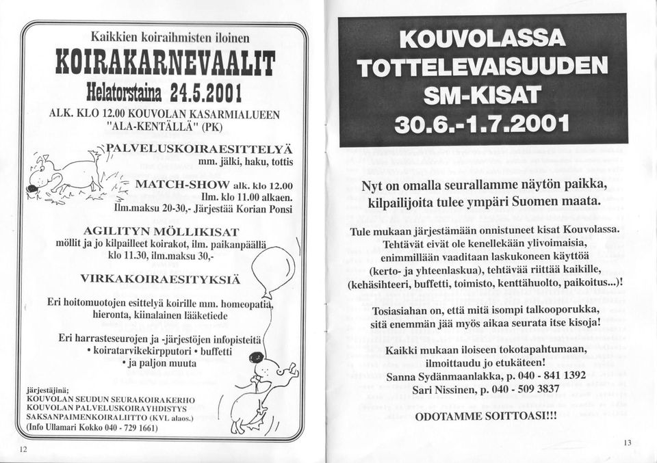 T;,1tf ll;l,x,fl$ffil; AGILITYN VTOLLIKISA-I' miillit ja jo kilpailleet koirakot, ilm. paika klo 11.30, ilm.maksu 30,- VIRKAKOIRAESITYKSIA Eri hoitomuotojen uotojen esittelyii esittelyri koirillemnr.