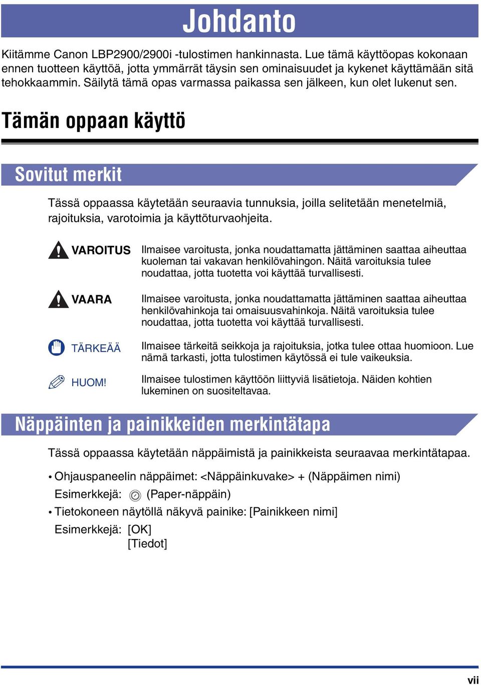 Tämän oppaan käyttö Sovitut merkit Tässä oppaassa käytetään seuraavia tunnuksia, joilla selitetään menetelmiä, rajoituksia, varotoimia ja käyttöturvaohjeita. VAROITUS VAARA TÄRKEÄÄ HUOM!