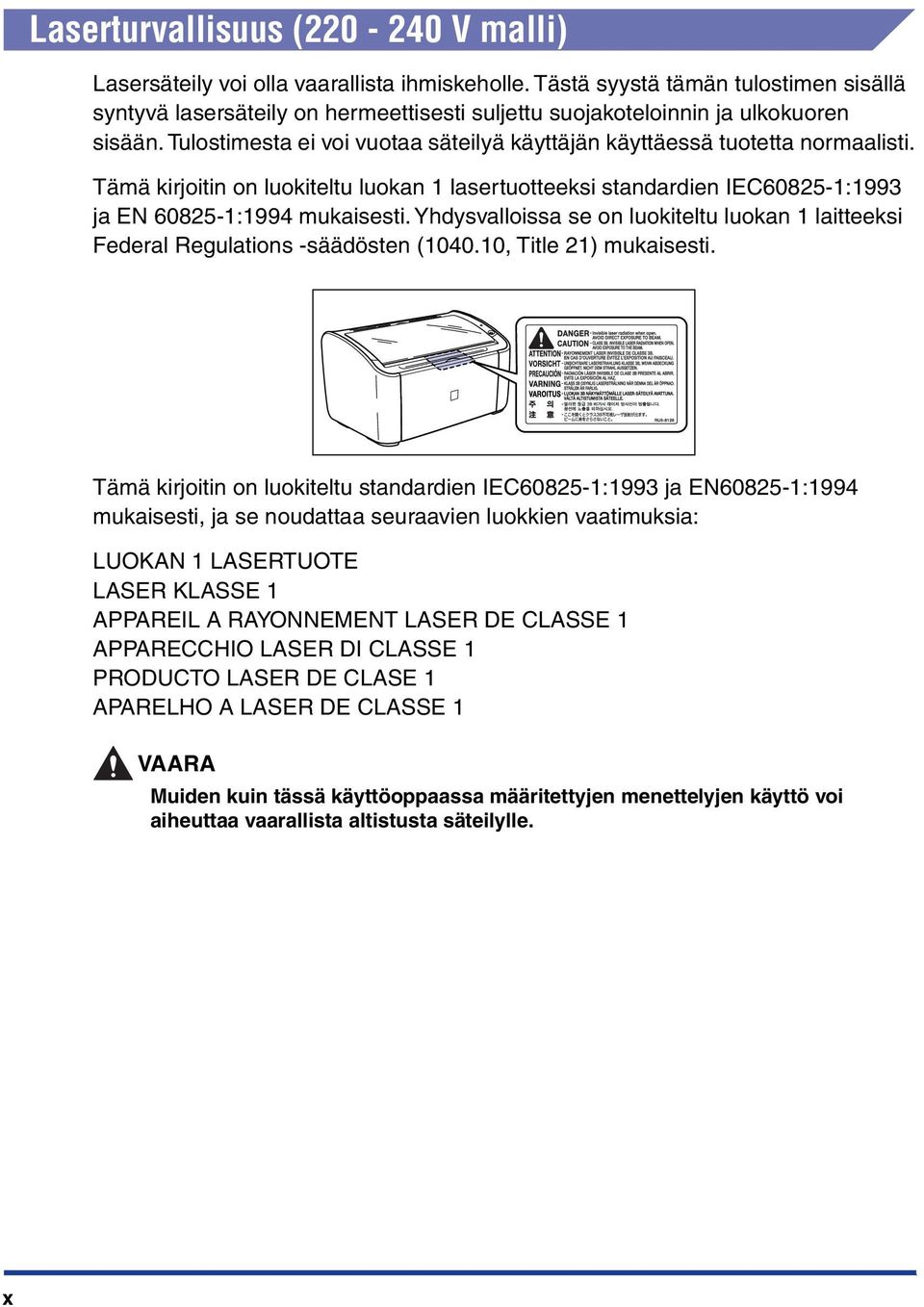 Tulostimesta ei voi vuotaa säteilyä käyttäjän käyttäessä tuotetta normaalisti. Tämä kirjoitin on luokiteltu luokan 1 lasertuotteeksi standardien IEC60825-1:1993 ja EN 60825-1:1994 mukaisesti.