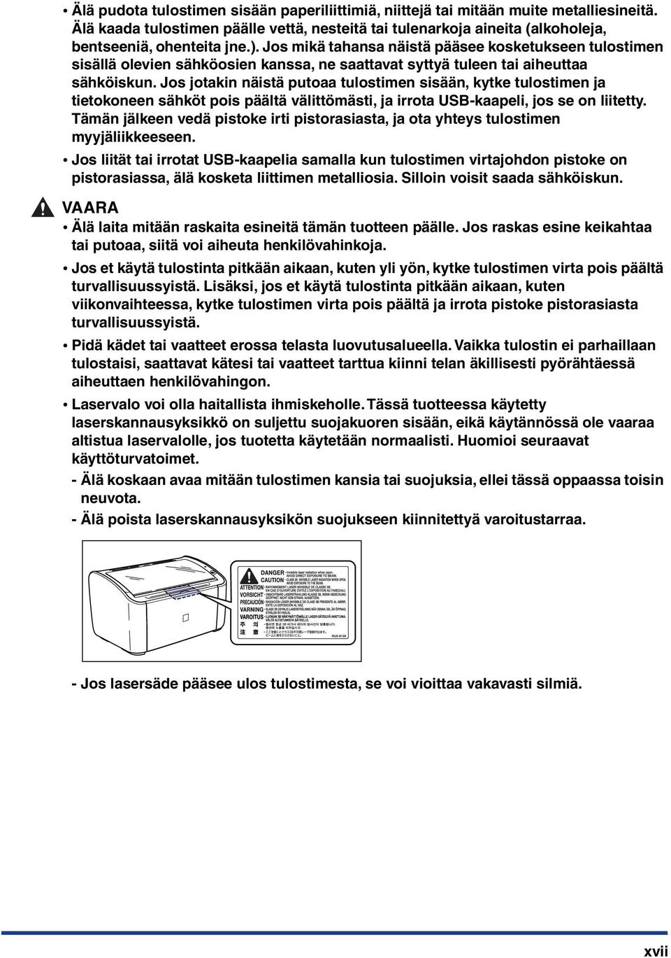 Jos jotakin näistä putoaa tulostimen sisään, kytke tulostimen ja tietokoneen sähköt pois päältä välittömästi, ja irrota USB-kaapeli, jos se on liitetty.