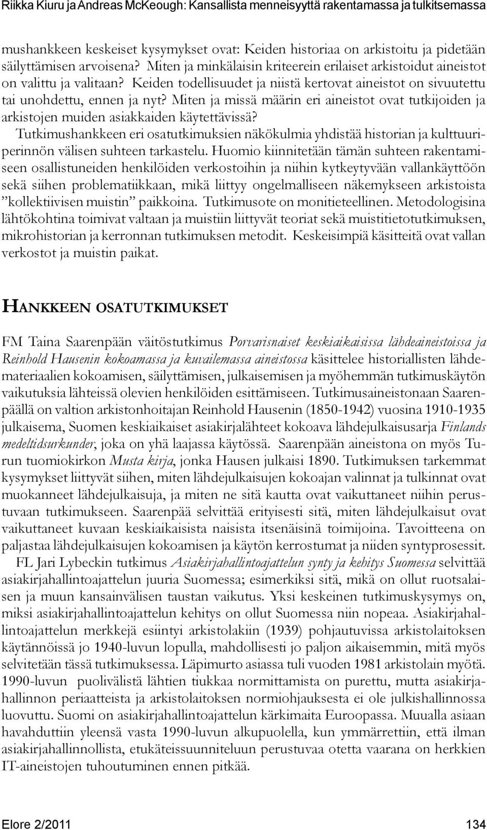 Tutkimushankkeen eri osatutkimuksien näkökulmia yhdistää historian ja kulttuuriperinnön välisen suhteen tarkastelu.