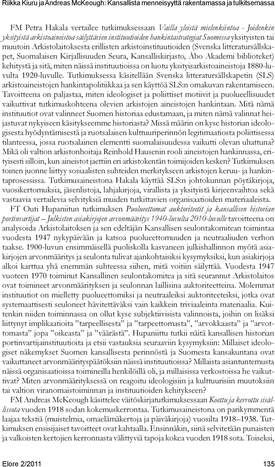 instituutioissa on luotu yksityisarkistoaineistoja 1880-luvulta 1920-luvulle.