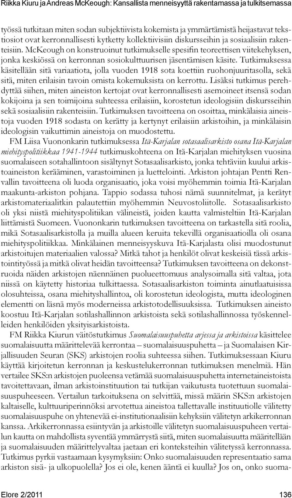 Tutkimuksessa käsitellään sitä variaatiota, jolla vuoden 1918 sota koettiin ruohonjuuritasolla, sekä sitä, miten erilaisin tavoin omista kokemuksista on kerrottu.