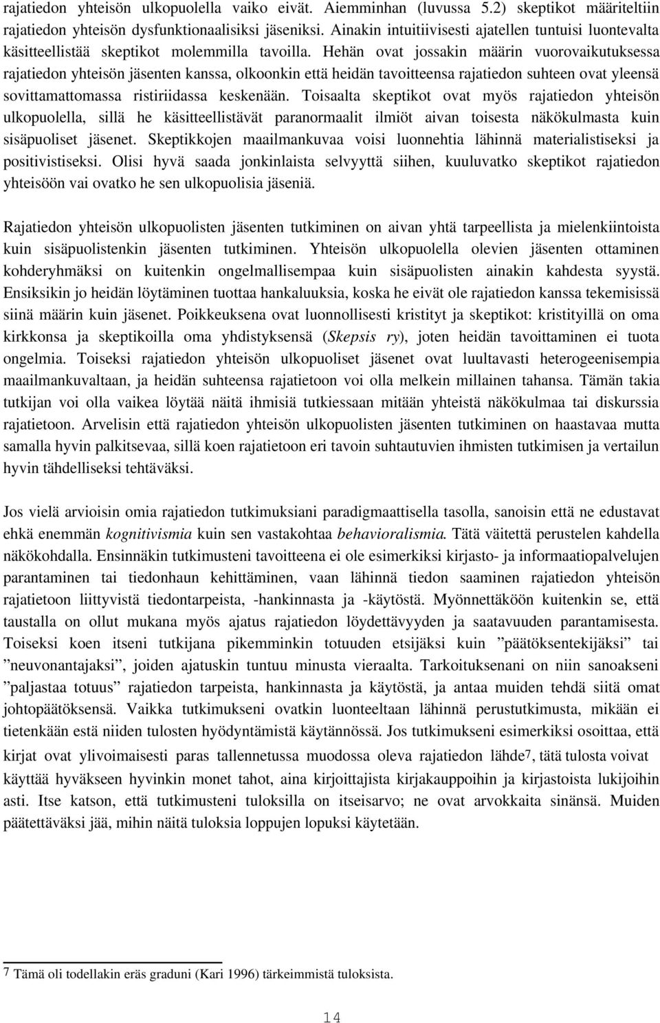 Hehän ovat jossakin määrin vuorovaikutuksessa rajatiedon yhteisön jäsenten kanssa, olkoonkin että heidän tavoitteensa rajatiedon suhteen ovat yleensä sovittamattomassa ristiriidassa keskenään.