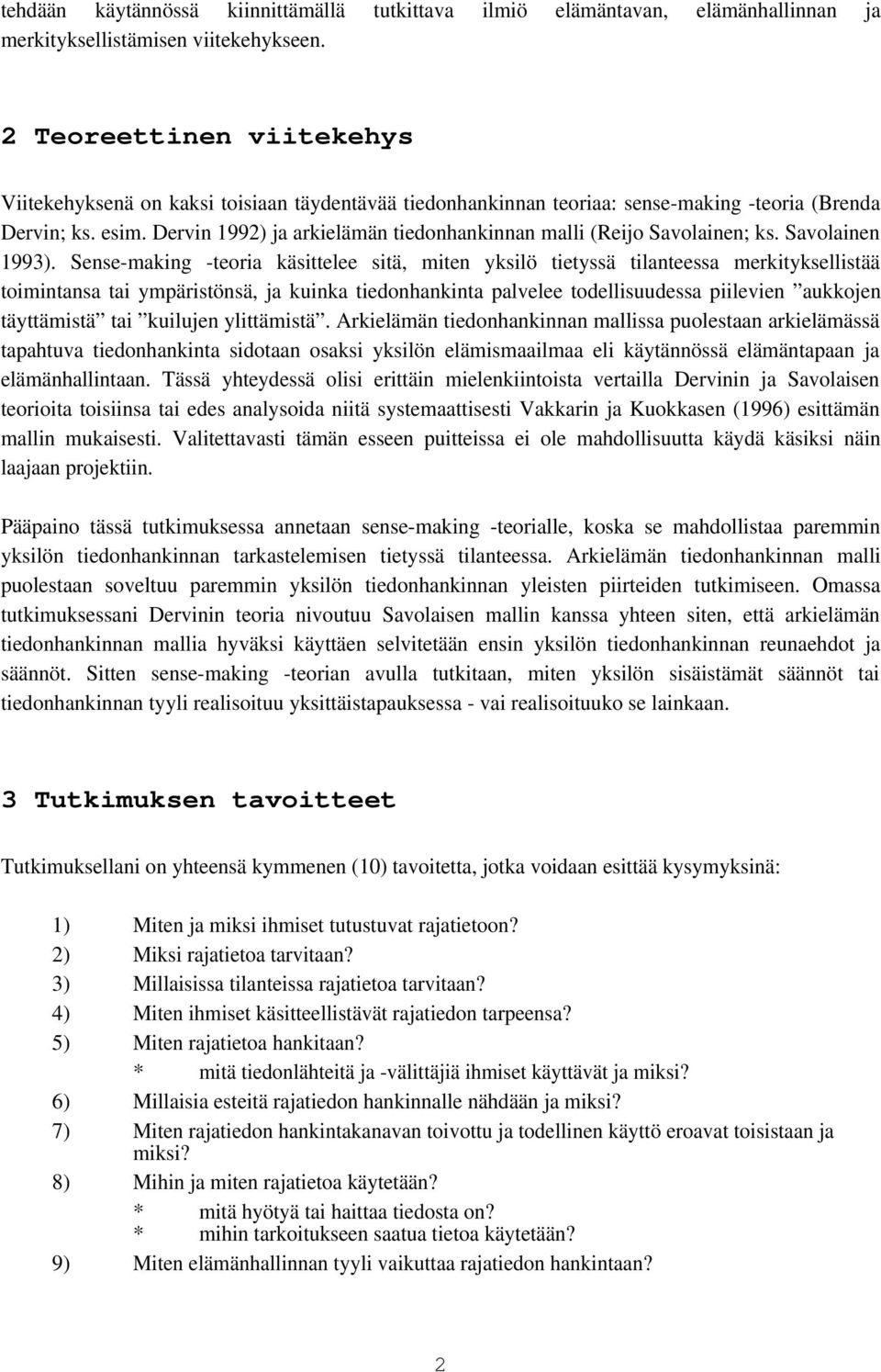 Dervin 1992) ja arkielämän tiedonhankinnan malli (Reijo Savolainen; ks. Savolainen 1993).