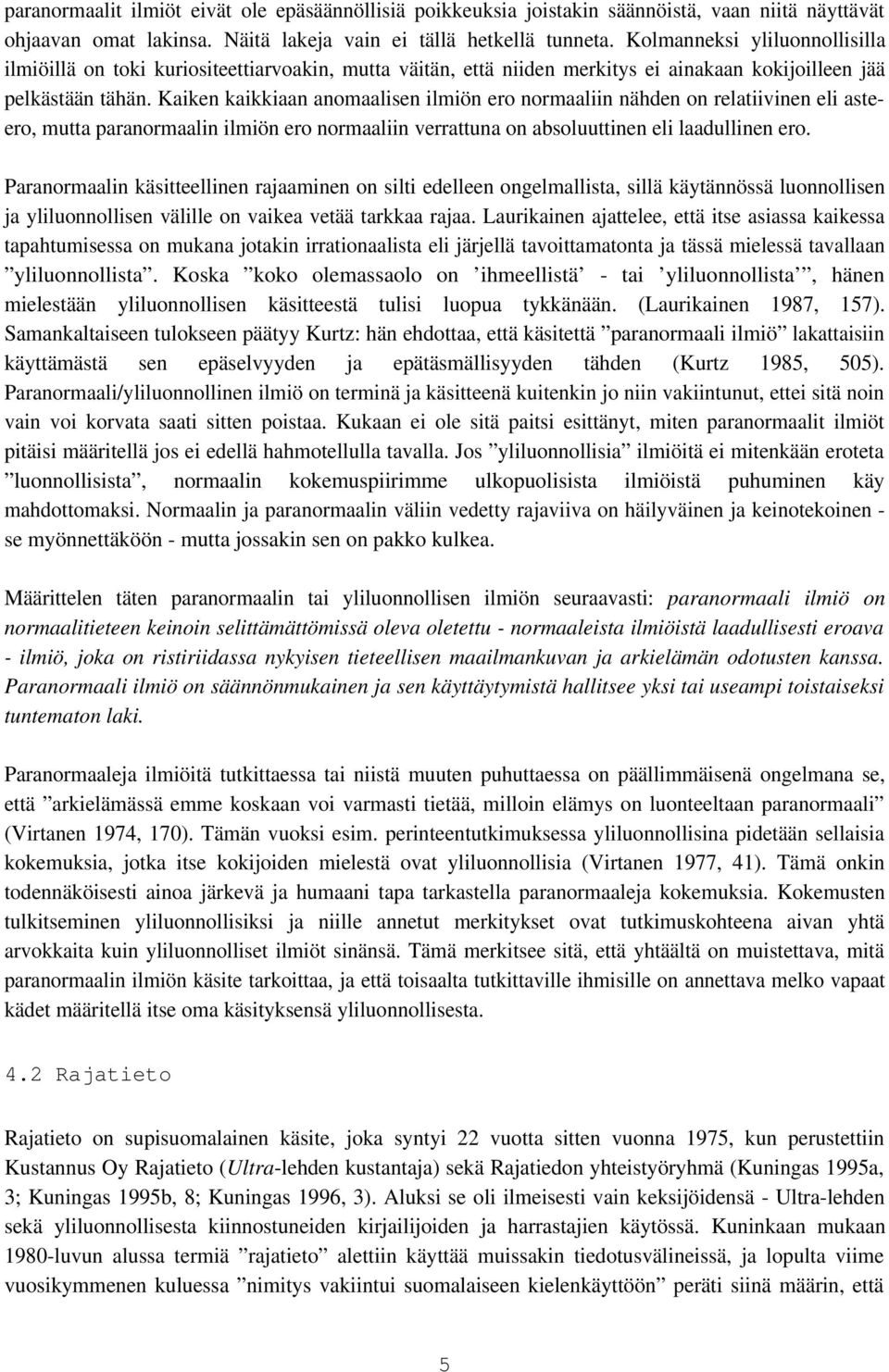 Kaiken kaikkiaan anomaalisen ilmiön ero normaaliin nähden on relatiivinen eli asteero, mutta paranormaalin ilmiön ero normaaliin verrattuna on absoluuttinen eli laadullinen ero.