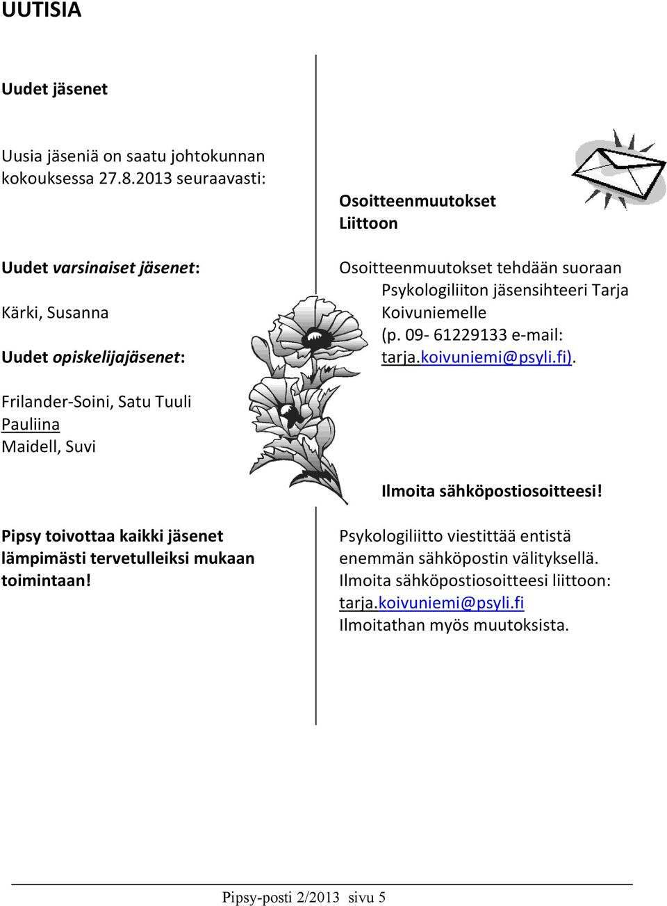 jäsensihteeri Tarja Koivuniemelle (p. 09-61229133 e- mail: tarja.koivuniemi@psyli.fi). Frilander- Soini, Satu Tuuli Pauliina Maidell, Suvi Ilmoita sähköpostiosoitteesi!