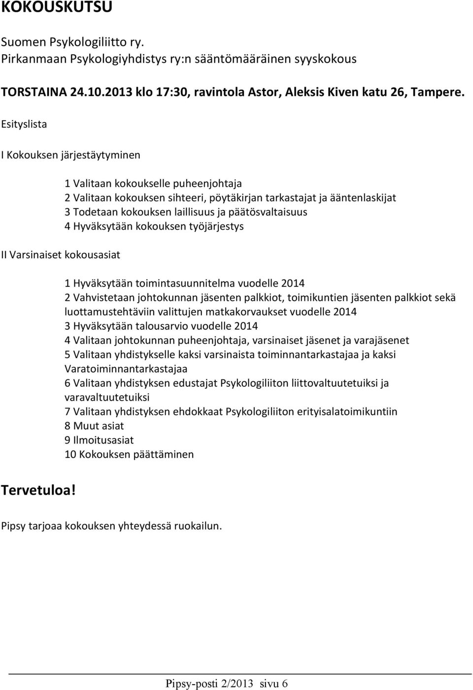 1 Valitaan kokoukselle puheenjohtaja 2 Valitaan kokouksen sihteeri, pöytäkirjan tarkastajat ja ääntenlaskijat 3 Todetaan kokouksen laillisuus ja päätösvaltaisuus 4 Hyväksytään kokouksen työjärjestys