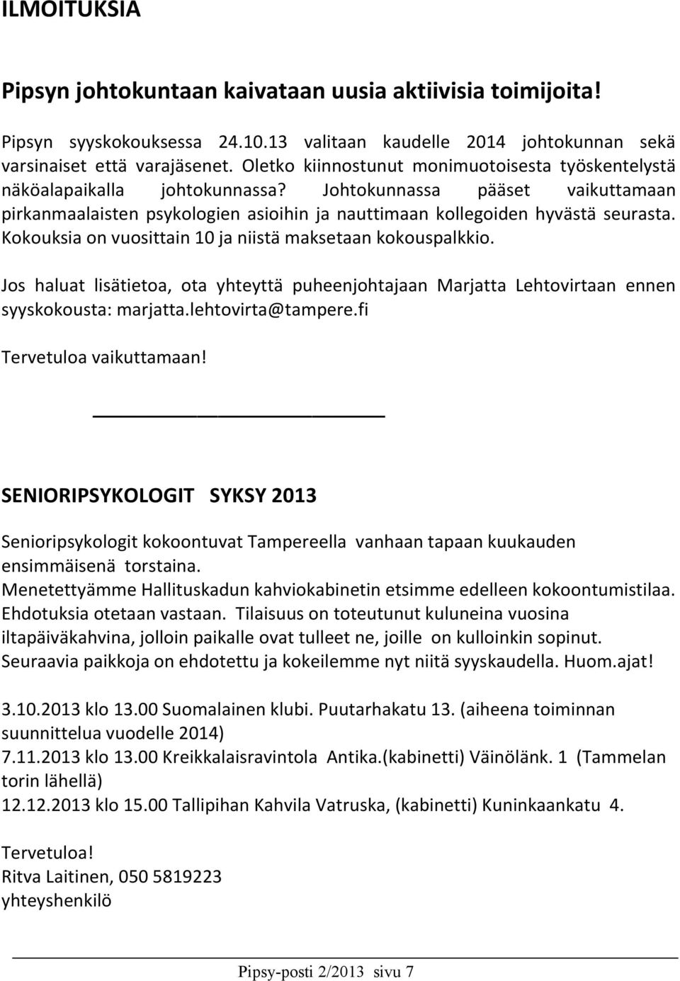 Kokouksia on vuosittain 10 ja niistä maksetaan kokouspalkkio. Jos haluat lisätietoa, ota yhteyttä puheenjohtajaan Marjatta Lehtovirtaan ennen syyskokousta: marjatta.lehtovirta@tampere.