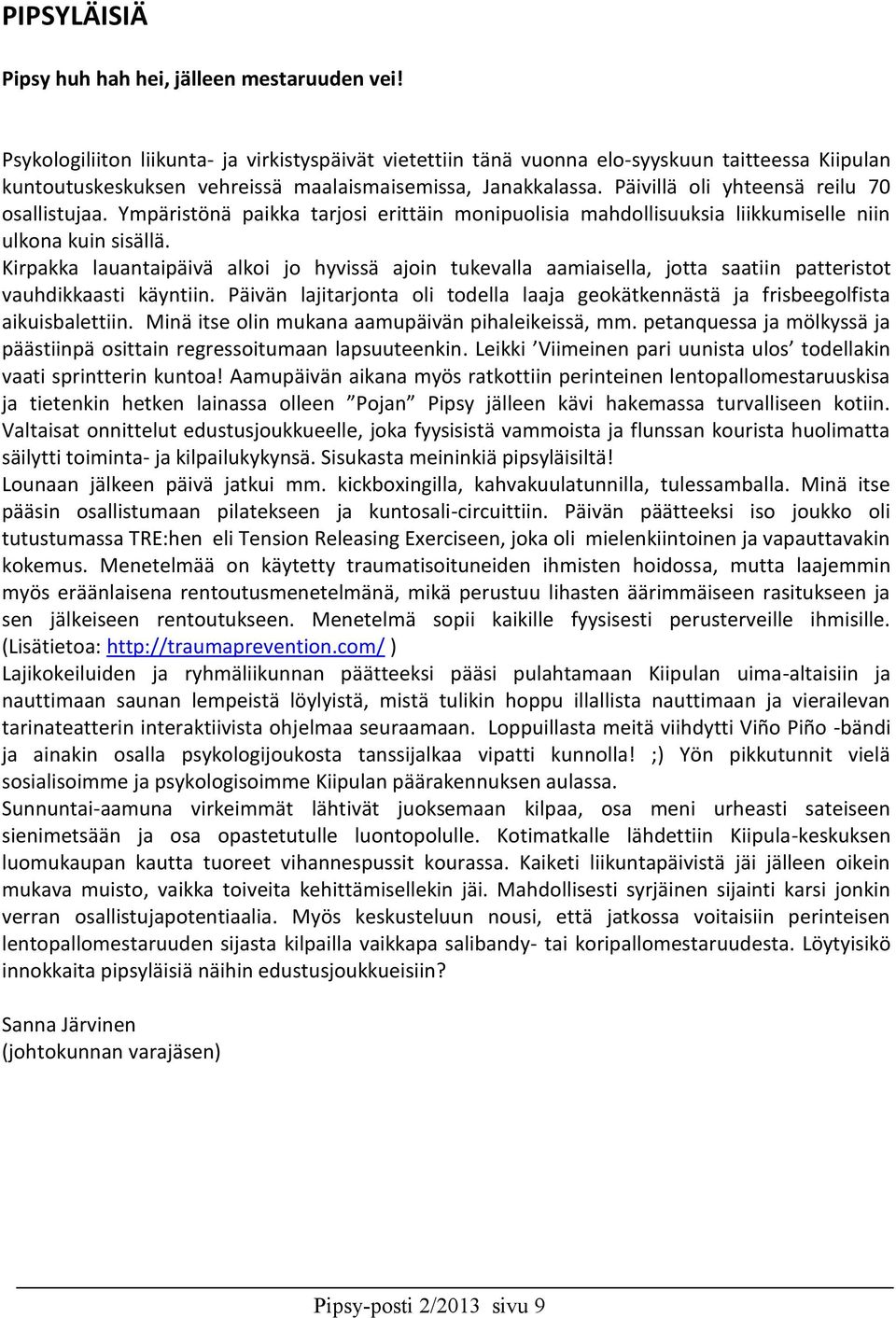 Päivillä oli yhteensä reilu 70 osallistujaa. Ympäristönä paikka tarjosi erittäin monipuolisia mahdollisuuksia liikkumiselle niin ulkona kuin sisällä.