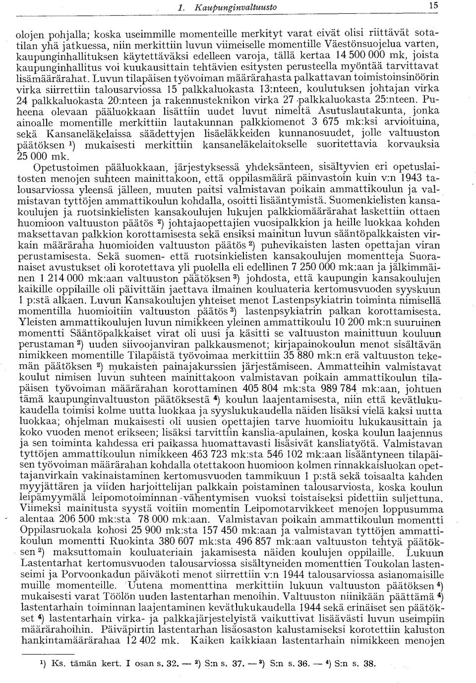 Luvun tilapäisen työvoiman määrärahasta palkattavan toimistoinsinöörin virka siirrettiin talousarviossa 15 palkkaluokasta 13:nteen, koulutuksen johtajan virka 24 palkkaluokasta 20:nteen ja