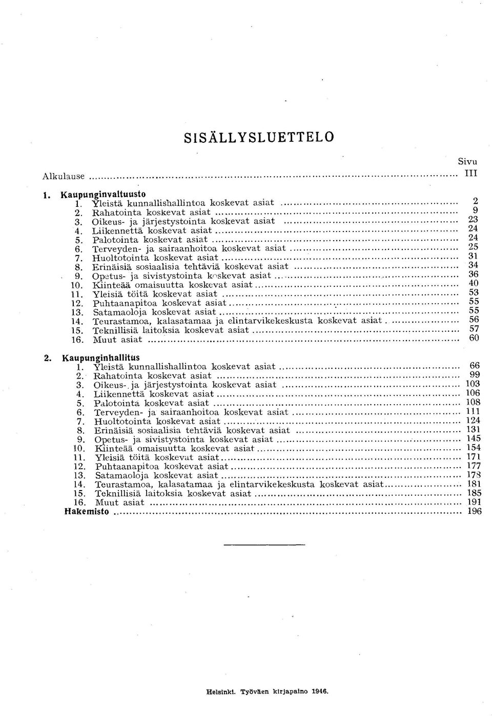 Opetus- ja sivistystointa koskevat a s i a t..., 10. Kiinteää omaisuutta koskevat asiat 11. Yleisiä t ö i t ä koskevat asiat 12. P u h t a a n a p i t o a koskevat asiat 13.