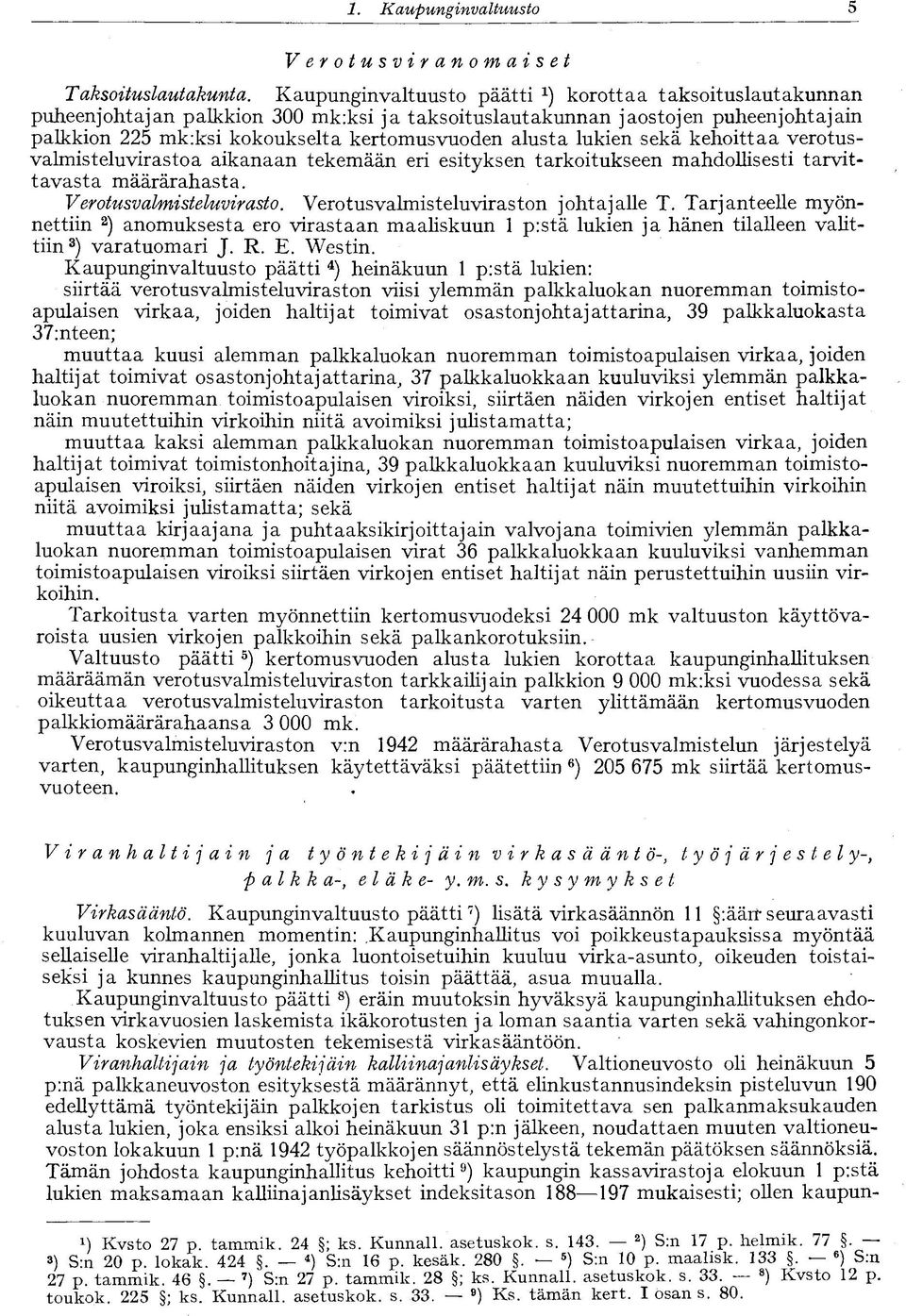 lukien sekä kehoittaa verotusvalmisteluvirastoa aikanaan tekemään eri esityksen tarkoitukseen mahdollisesti tarvittavasta määrärahasta. Verotusvalmisteluvirasto.