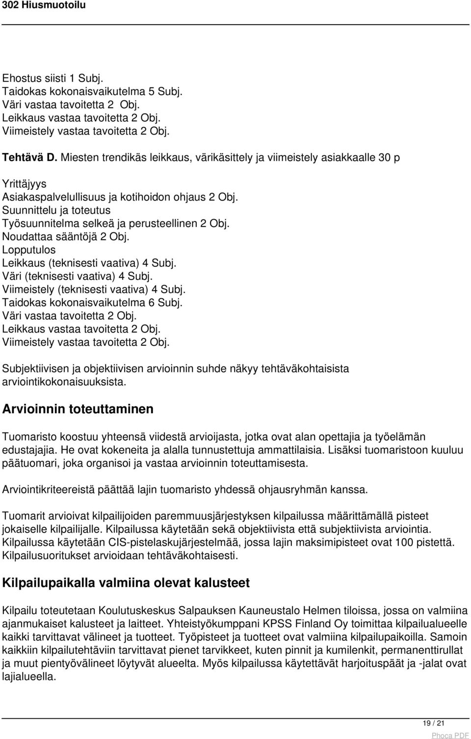 Suunnittelu ja toteutus Työsuunnitelma selkeä ja perusteellinen 2 Obj. Noudattaa sääntöjä 2 Obj. Lopputulos Leikkaus (teknisesti vaativa) 4 Subj. Väri (teknisesti vaativa) 4 Subj.