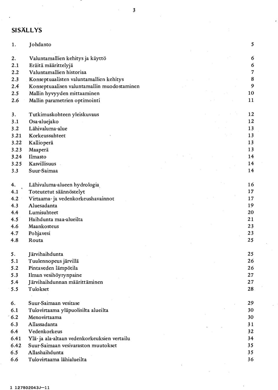 21 Korkeussuhteet 13 3.22 Kallioperä 13 3.23 Maaperä 1 3 3.24 Ilmasto 14 3.25 Kasvillisuus 14 3.3 Suur-Saimaa 14 4. Lähivaluma-alueen hydrologia 16 4.1 Toteutetut säännöstelyt 17 4.