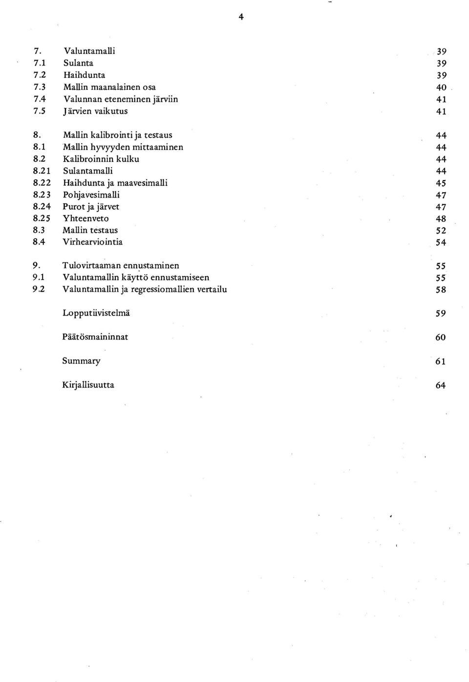 22 Haihdunta ja maavesimalli 45 8.23 Pohjavesimalli 47 8.24 Purotjajärvet 47 8.25 Yhteenveto 48 8.3 Mallin testaus 52 8.4 Virhearviointia 54 9.