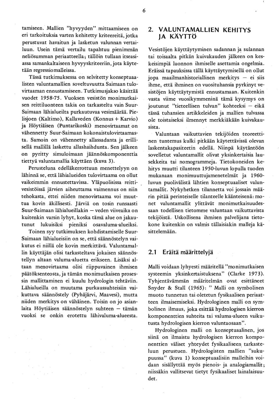 Tässä tutkimuksessa on selvitetty konseptuaa listen valuntamallien soveltuvuutta Saimaan tulo virtaaman ennustamiseen. Tutkimu sj akso käsittää vuodet 1958-75.