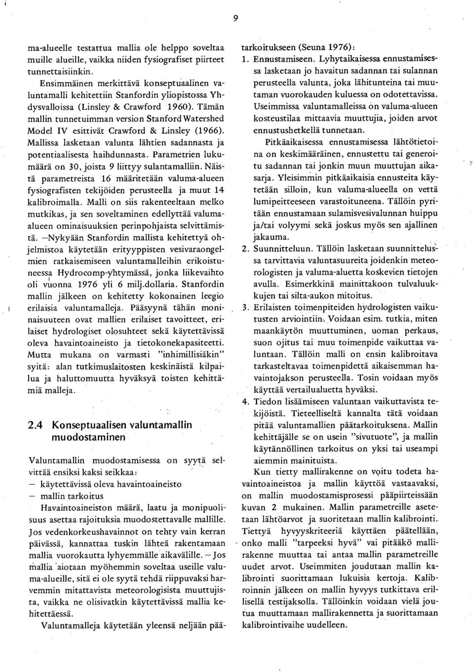 Tämän mallin tunnetuimman version Stanford Watershed Model IV esittivät Crawford & Linsley (1966). Mallissa lasketaan valunta lähtien sadannasta ja potentiaalisesta haihdunnasta.